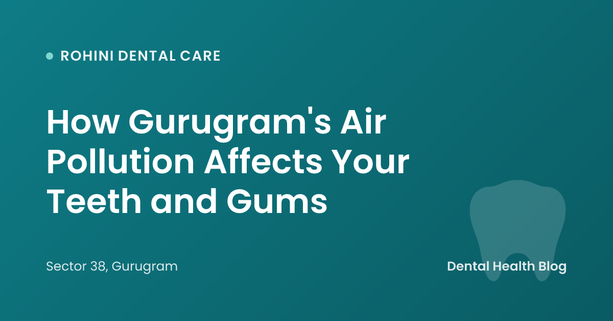 How Gurugram's Air Pollution Affects Your Teeth and Gums