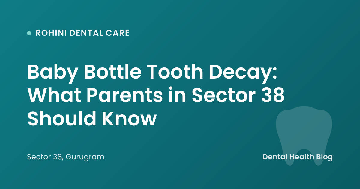Baby Bottle Tooth Decay: What Parents in Sector 38 Should Know