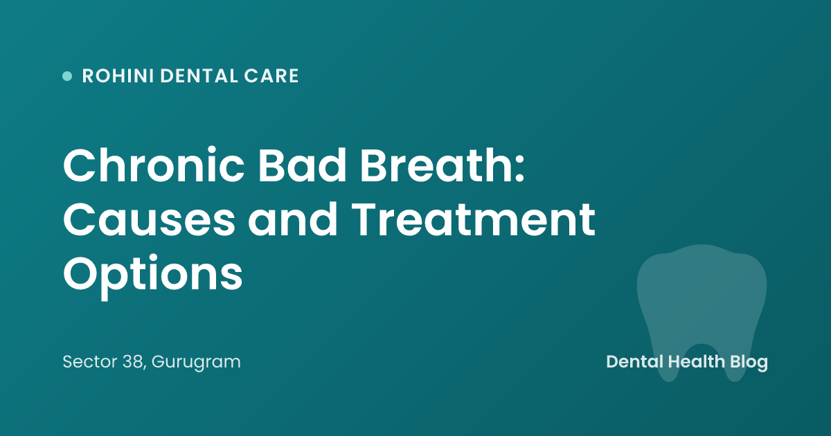 Chronic Bad Breath: Causes and Treatment Options