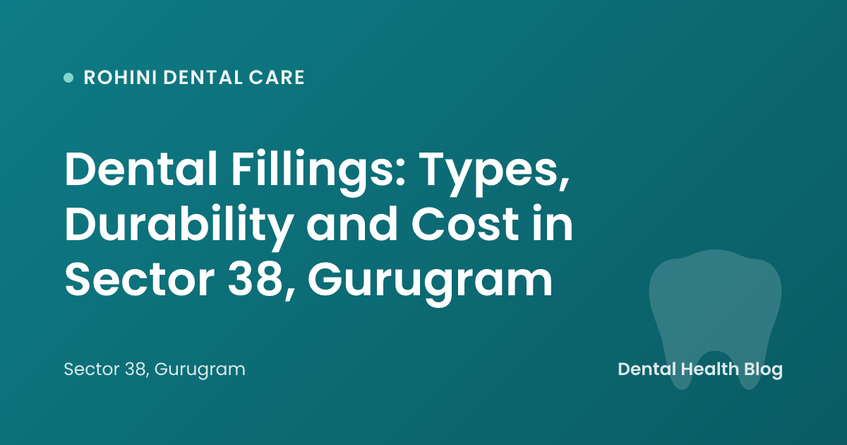 Dental Fillings: Types, Durability and Cost in Sector 38, Gurugram