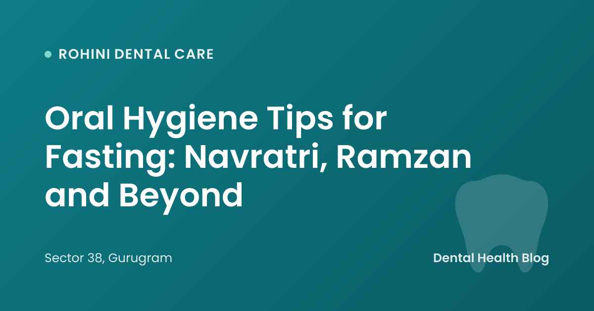 Oral Hygiene Tips for Fasting: Navratri, Ramzan and Beyond