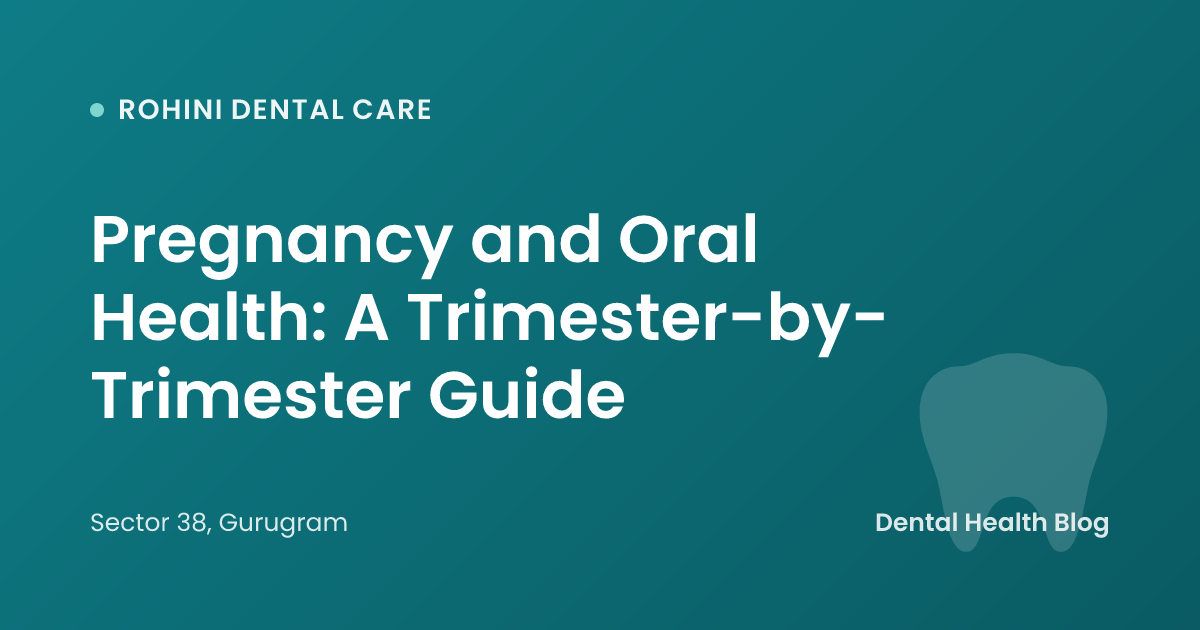 Pregnancy and Oral Health: A Trimester-by-Trimester Guide