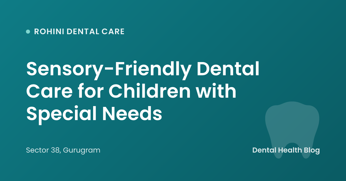 Sensory-Friendly Dental Care for Children with Special Needs