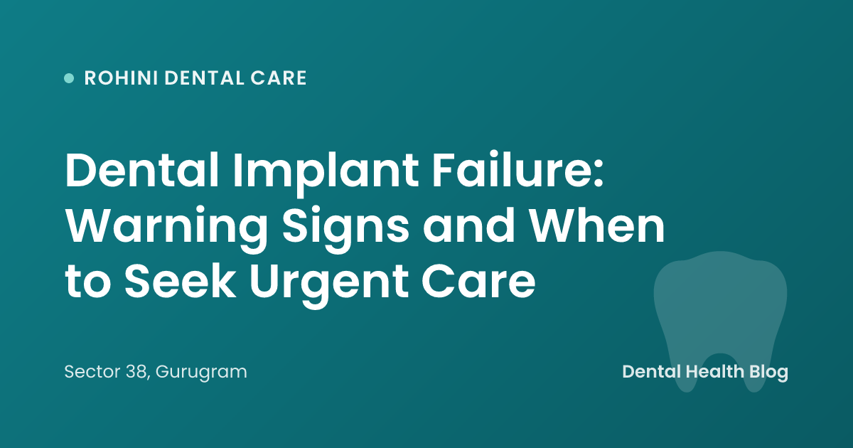 Dental Implant Failure: Warning Signs and When to Seek Urgent Care