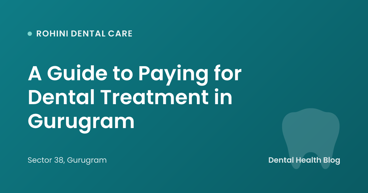 A Guide to Paying for Dental Treatment in Gurugram