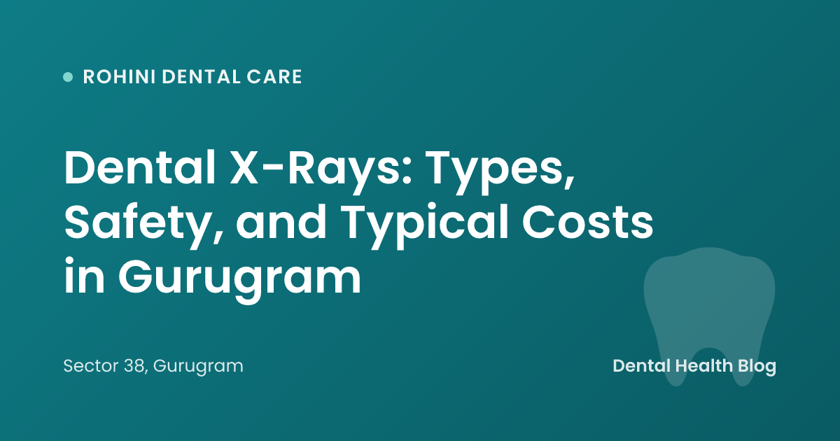 Dental X-Rays: Types, Safety, and Typical Costs in Gurugram