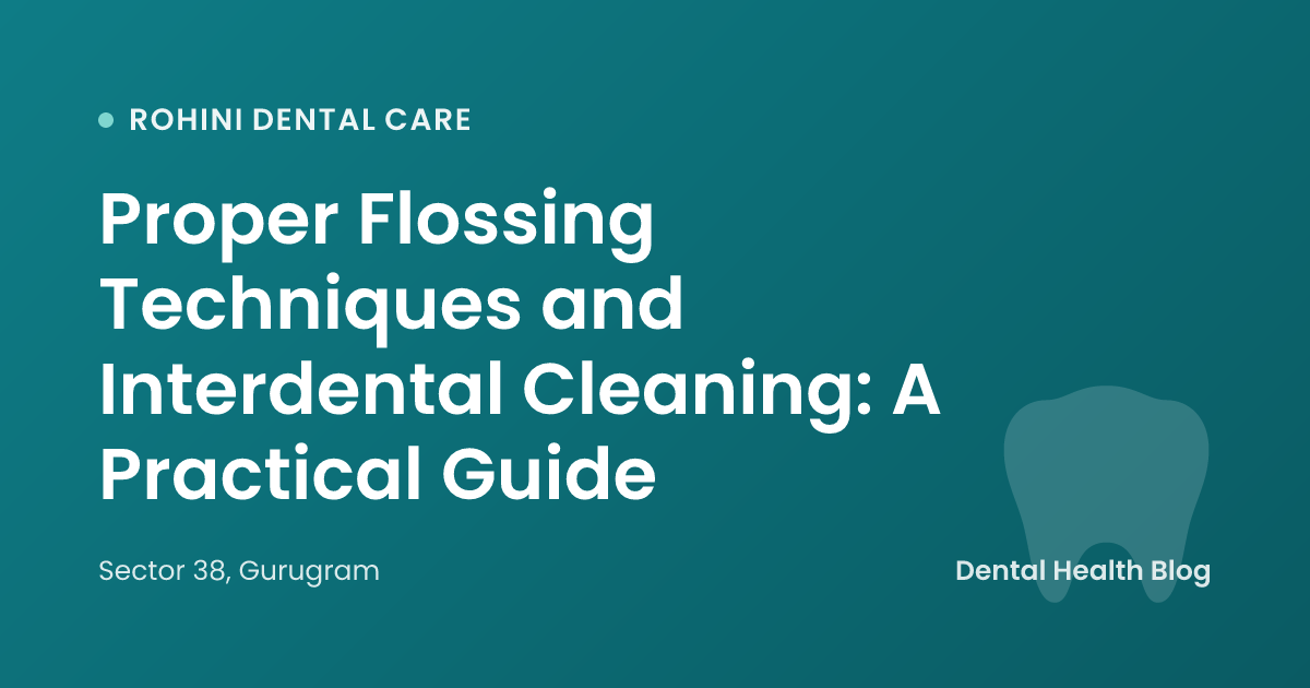 Proper Flossing Techniques and Interdental Cleaning: A Practical Guide