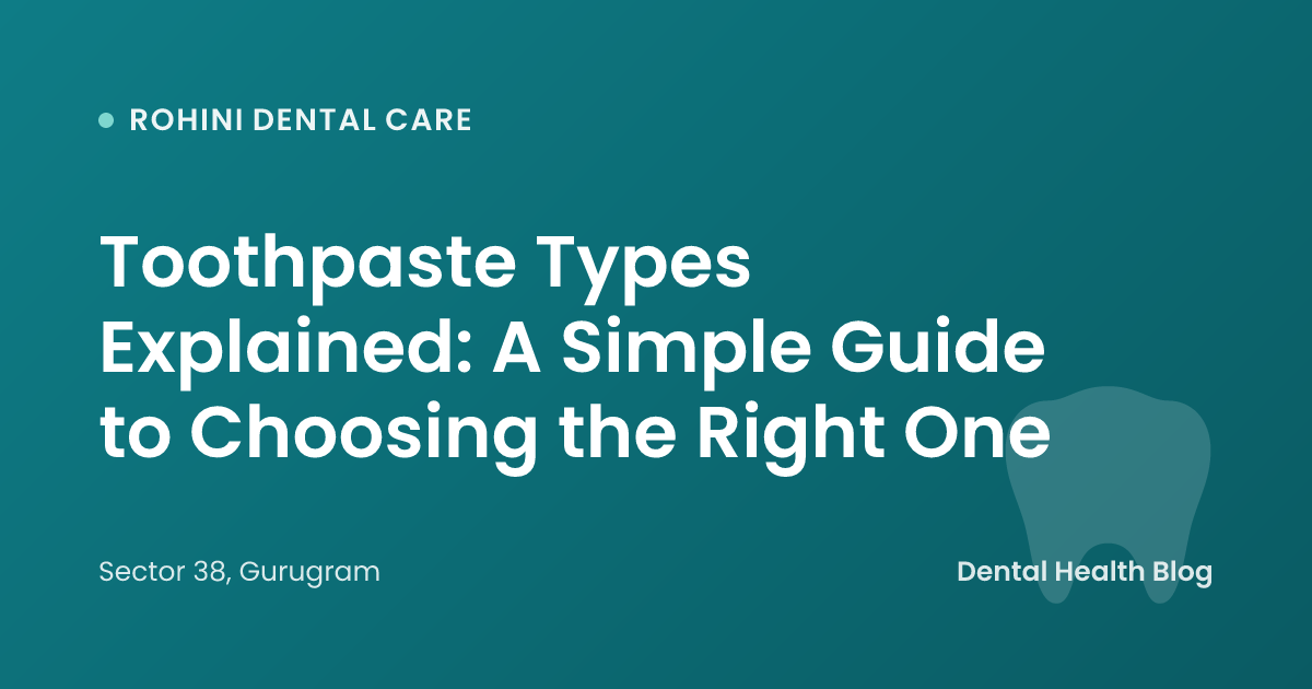 Toothpaste Types Explained: A Simple Guide to Choosing the Right One