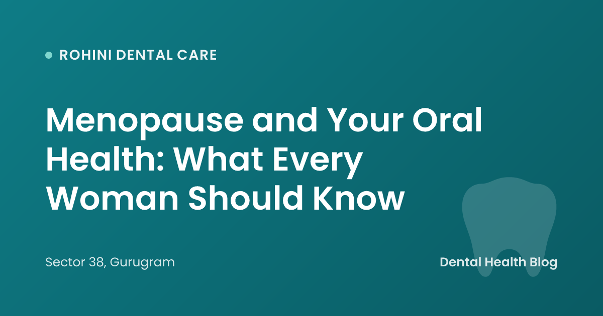 Menopause and Your Oral Health: What Every Woman Should Know