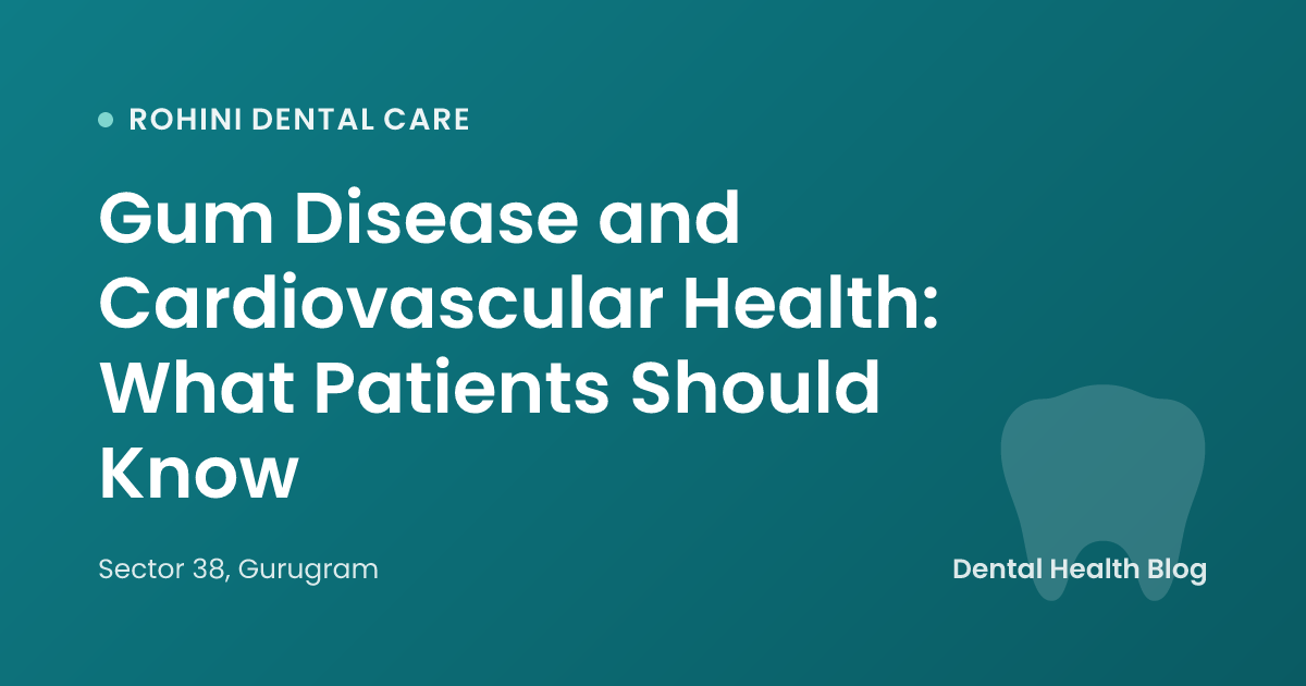 Gum Disease and Cardiovascular Health: What Patients Should Know