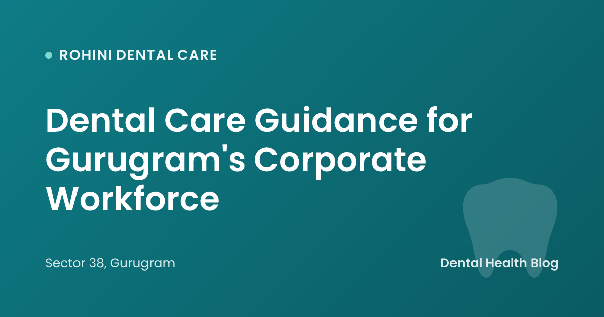 Dental Care Guidance for Gurugram's Corporate Workforce