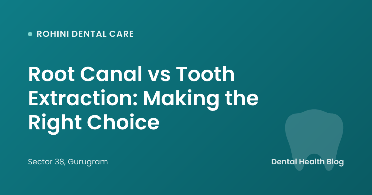 Root Canal vs Tooth Extraction: Making the Right Choice
