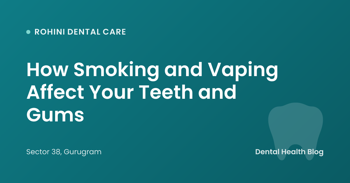How Smoking and Vaping Affect Your Teeth and Gums