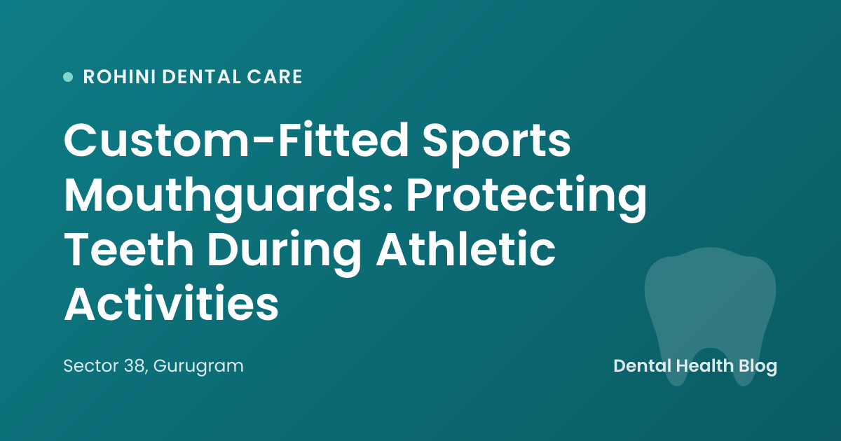 Custom-Fitted Sports Mouthguards: Protecting Teeth During Athletic Activities