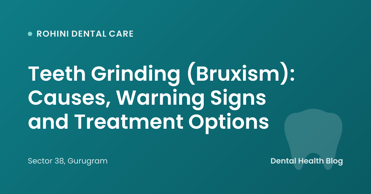 Teeth Grinding (Bruxism): Causes, Warning Signs and Treatment Options