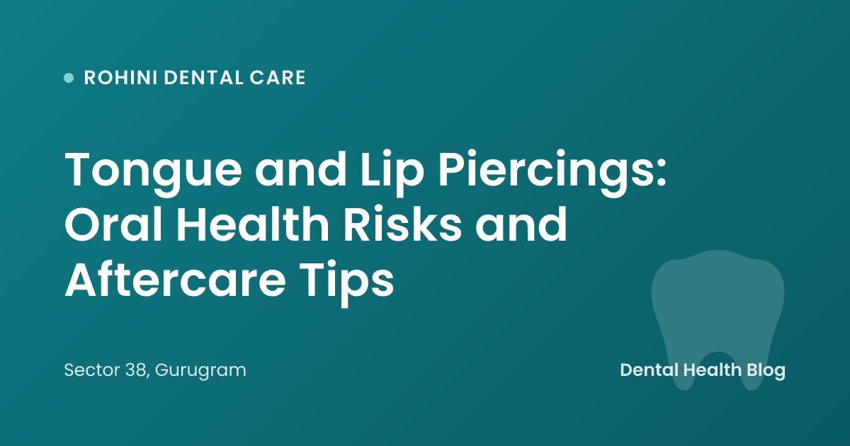 Tongue and Lip Piercings: Oral Health Risks and Aftercare Tips