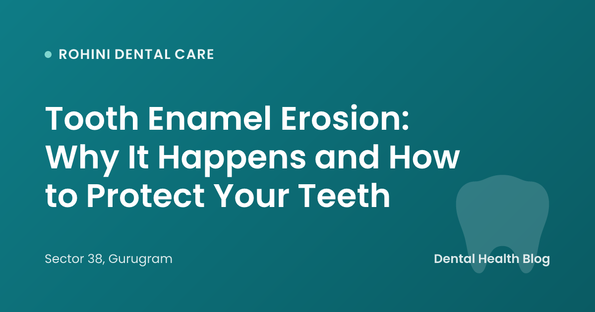 Tooth Enamel Erosion: Why It Happens and How to Protect Your Teeth