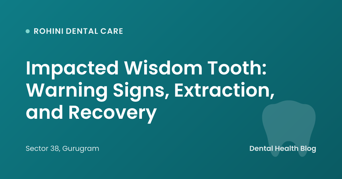 Impacted Wisdom Tooth: Warning Signs, Extraction, and Recovery